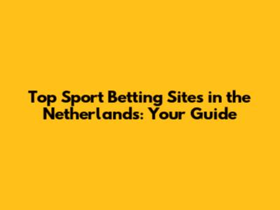 Top Sport Betting Sites in the Netherlands: Your Guide