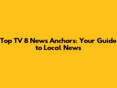 Top TV 8 News Anchors: Your Guide to Local News