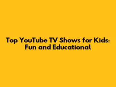 Top YouTube TV Shows for Kids: Fun and Educational