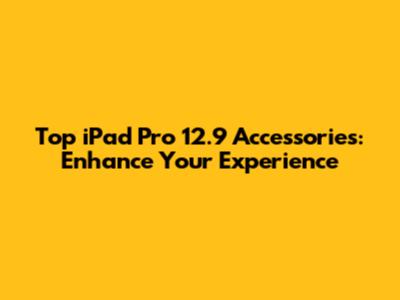 Top iPad Pro 12.9 Accessories: Enhance Your Experience