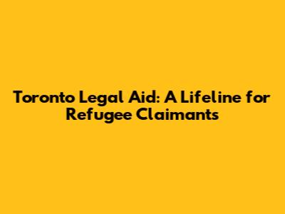 Toronto Legal Aid: A Lifeline for Refugee Claimants