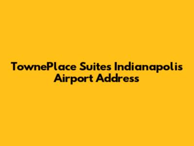 TownePlace Suites Indianapolis Airport Address