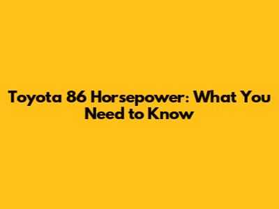 Toyota 86 Horsepower: What You Need to Know