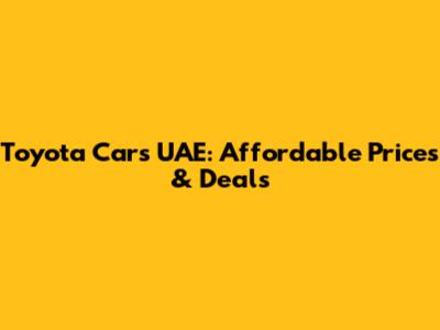 Toyota Cars UAE: Affordable Prices & Deals