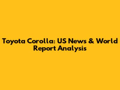 Toyota Corolla: US News & World Report Analysis