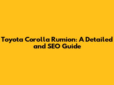 Toyota Corolla Rumion: A Detailed and SEO Guide