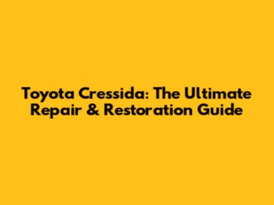 Toyota Cressida: The Ultimate Repair & Restoration Guide