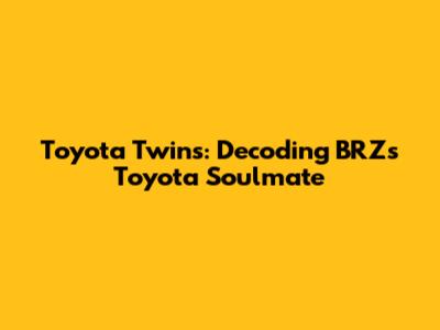 Toyota Twins: Decoding BRZ's Toyota Soulmate