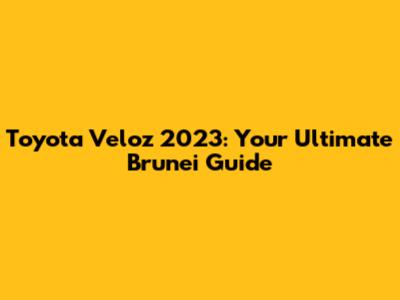 Toyota Veloz 2023: Your Ultimate Brunei Guide