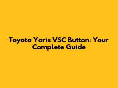 Toyota Yaris VSC Button: Your Complete Guide