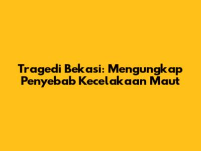 Tragedi Bekasi: Mengungkap Penyebab Kecelakaan Maut