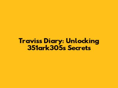 Travis's Diary: Unlocking 351ark305's Secrets