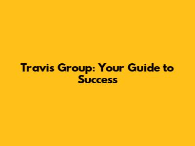 Travis Group: Your Guide to Success