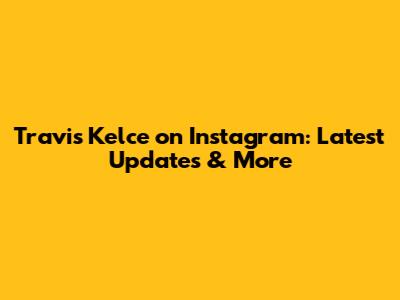 Travis Kelce on Instagram: Latest Updates & More