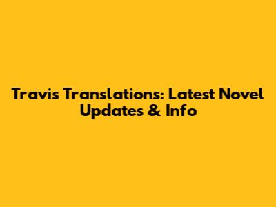Travis Translations: Latest Novel Updates & Info