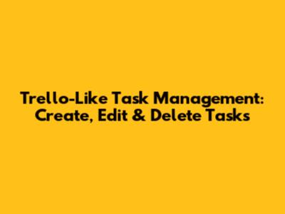 Trello-Like Task Management: Create, Edit & Delete Tasks