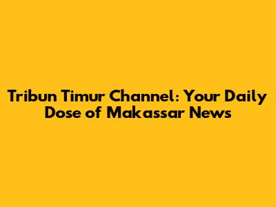 Tribun Timur Channel: Your Daily Dose of Makassar News