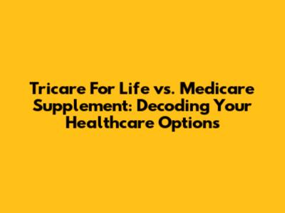 Tricare For Life vs. Medicare Supplement: Decoding Your Healthcare Options