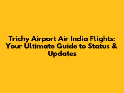 Trichy Airport Air India Flights: Your Ultimate Guide to Status & Updates