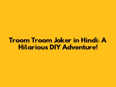 Troom Troom Joker in Hindi: A Hilarious DIY Adventure!