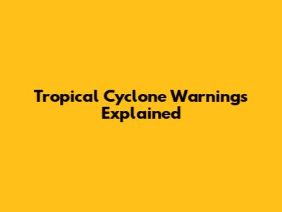 Tropical Cyclone Warnings Explained