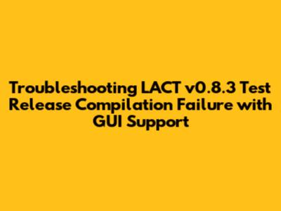 Troubleshooting LACT v0.8.3 "Test Release" Compilation Failure with GUI Support