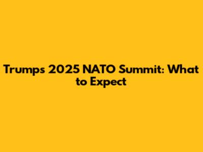 Trump's 2025 NATO Summit: What to Expect