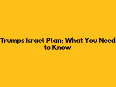 Trump's Israel Plan: What You Need to Know