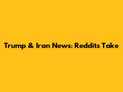 Trump & Iran News: Reddit's Take