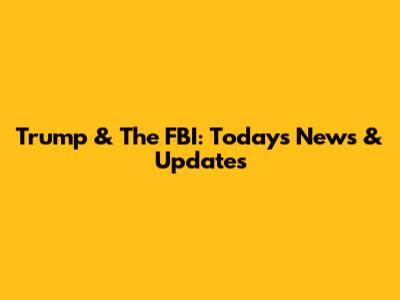 Trump & The FBI: Today's News & Updates
