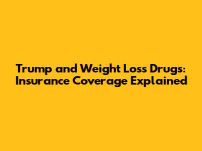 Trump and Weight Loss Drugs: Insurance Coverage Explained