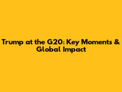 Trump at the G20: Key Moments & Global Impact