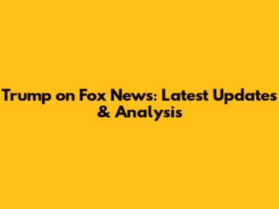 Trump on Fox News: Latest Updates & Analysis