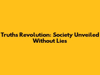 Truth's Revolution: Society Unveiled Without Lies