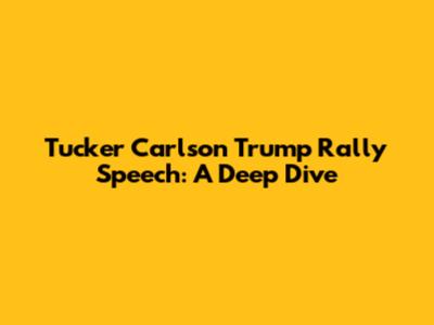 Tucker Carlson Trump Rally Speech: A Deep Dive