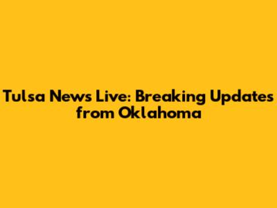 Tulsa News Live: Breaking Updates from Oklahoma