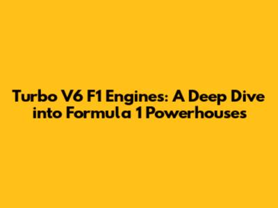 Turbo V6 F1 Engines: A Deep Dive into Formula 1 Powerhouses