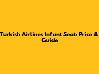 Turkish Airlines Infant Seat: Price & Guide