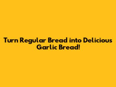 Turn Regular Bread into Delicious Garlic Bread!