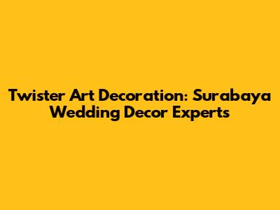Twister Art Decoration: Surabaya Wedding Decor Experts
