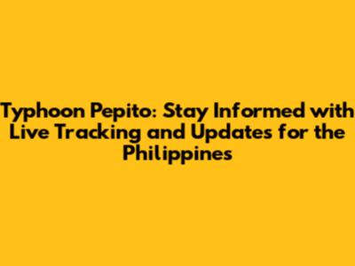 Typhoon Pepito: Stay Informed with Live Tracking and Updates for the Philippines