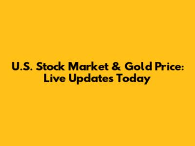 U.S. Stock Market & Gold Price: Live Updates Today