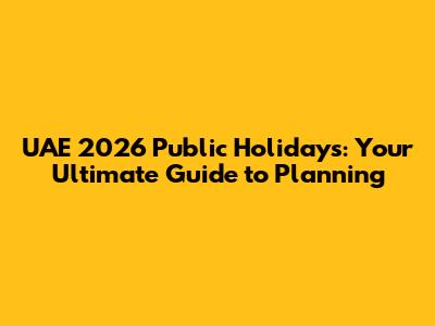 UAE 2026 Public Holidays: Your Ultimate Guide to Planning