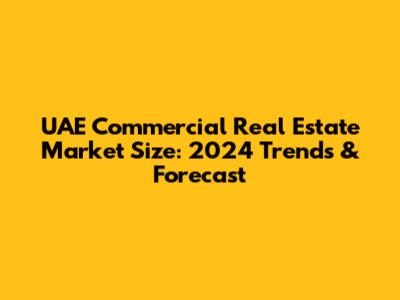 UAE Commercial Real Estate Market Size: 2024 Trends & Forecast