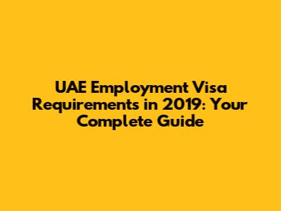 UAE Employment Visa Requirements in 2019: Your Complete Guide
