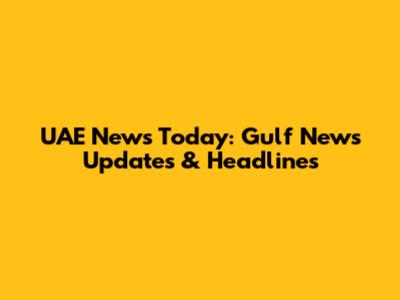UAE News Today: Gulf News Updates & Headlines