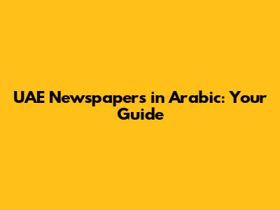 UAE Newspapers in Arabic: Your Guide