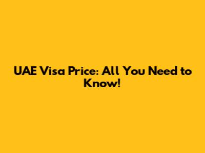 UAE Visa Price: All You Need to Know!