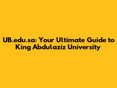 UB.edu.sa: Your Ultimate Guide to King Abdulaziz University