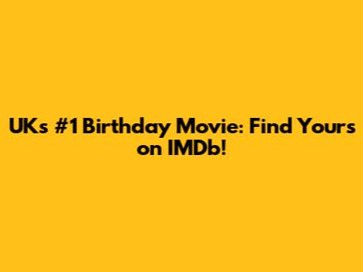 UK's #1 Birthday Movie: Find Yours on IMDb!